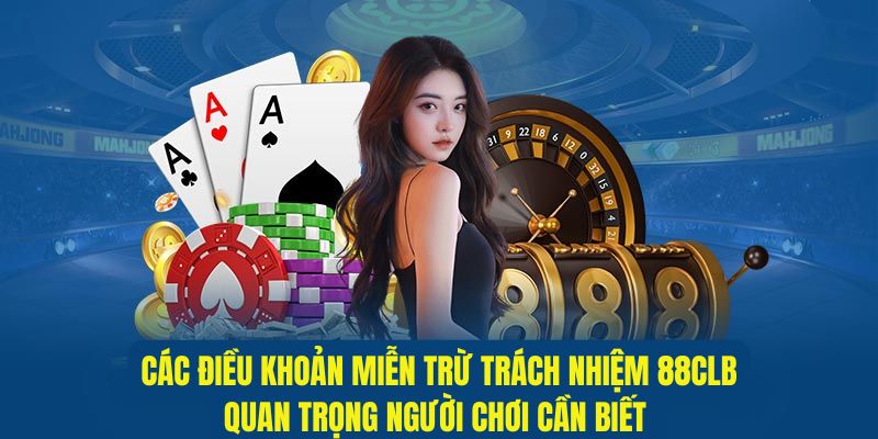 các điều khoản miễn trừ trách nhiệm 88clb quan trọng