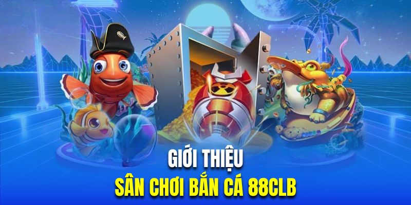 giới thiệu bắn cá 88clb