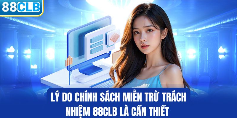 lý do chính sách miễn trừ trách nhiệm 88clb cần thiết