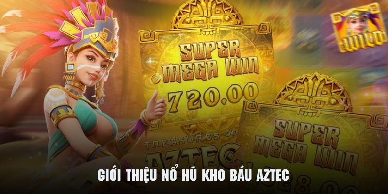 nổ hũ kho báu aztec giới thiệu 